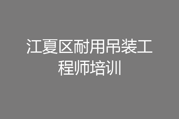 江夏区耐用吊装工程师培训