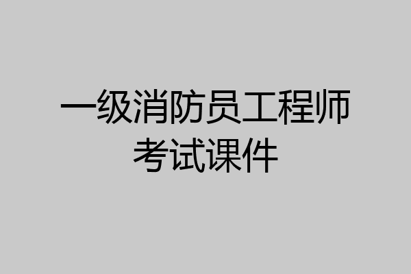 一级消防员工程师考试课件