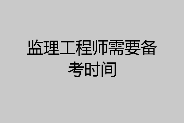 监理工程师需要备考时间