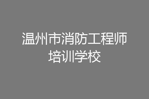 温州市消防工程师培训学校