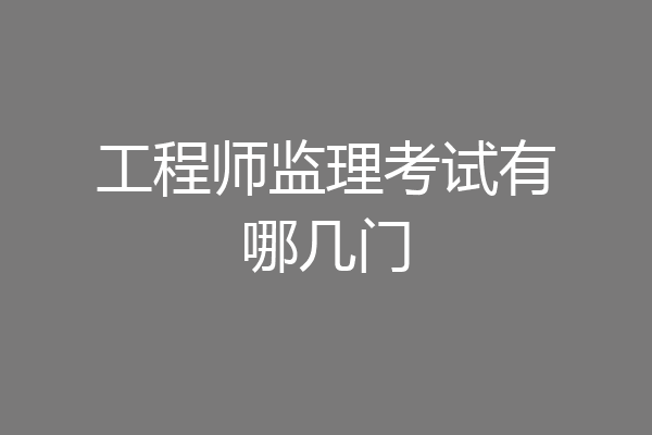 工程师监理考试有哪几门