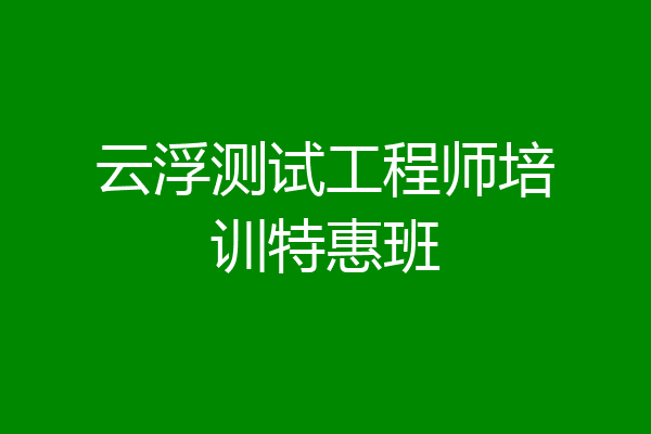 云浮测试工程师培训特惠班