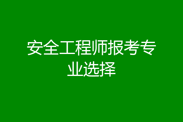 安全工程师报考专业选择