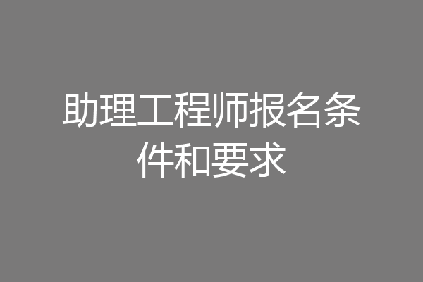 助理工程师报名条件和要求