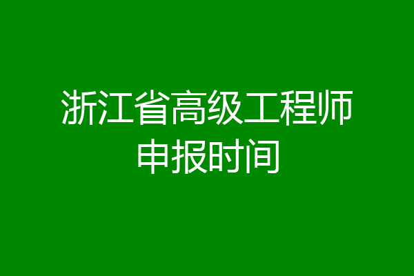 浙江省高级工程师申报时间