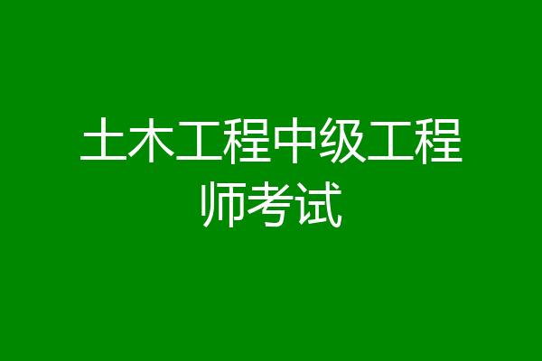 土木工程中级工程师考试