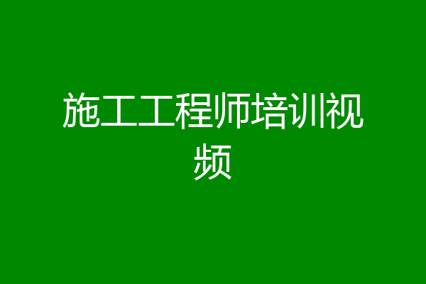 施工工程师培训视频