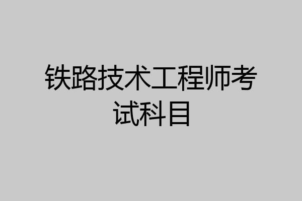 铁路技术工程师考试科目
