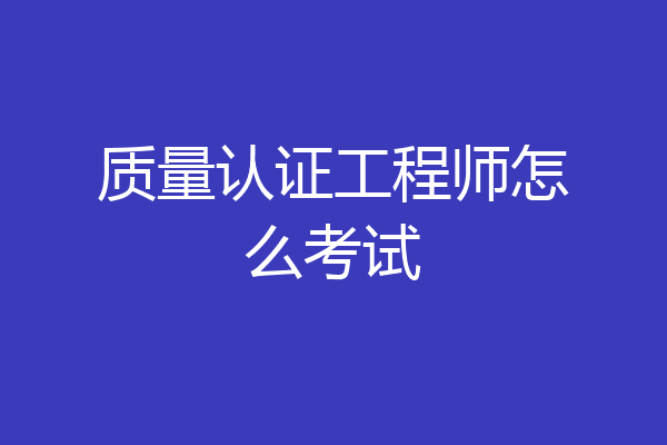 质量认证工程师怎么考试