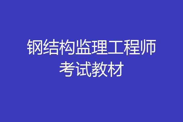 钢结构监理工程师考试教材