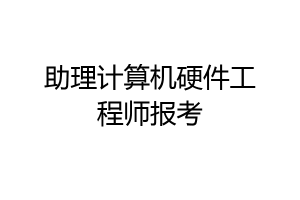 助理计算机硬件工程师报考