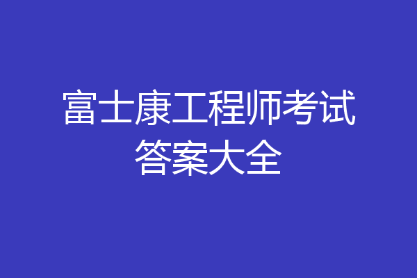 富士康工程师考试答案大全