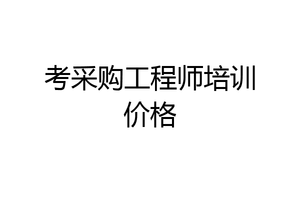 考采购工程师培训价格