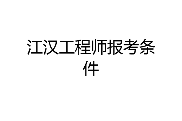 江汉工程师报考条件