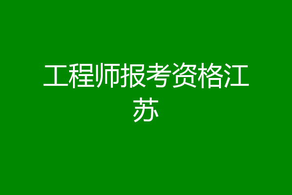 工程师报考资格江苏