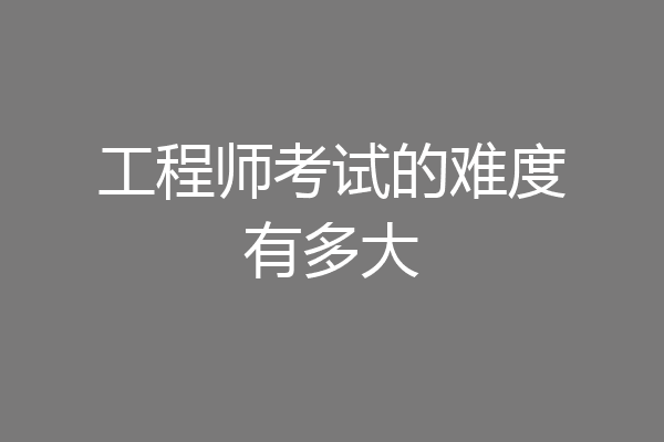 工程师考试的难度有多大