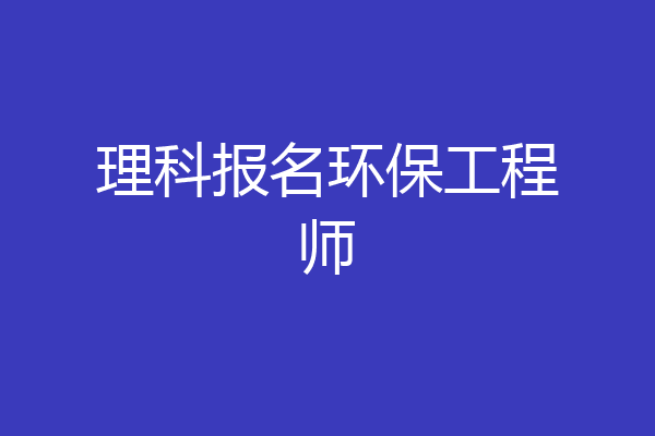 理科报名环保工程师