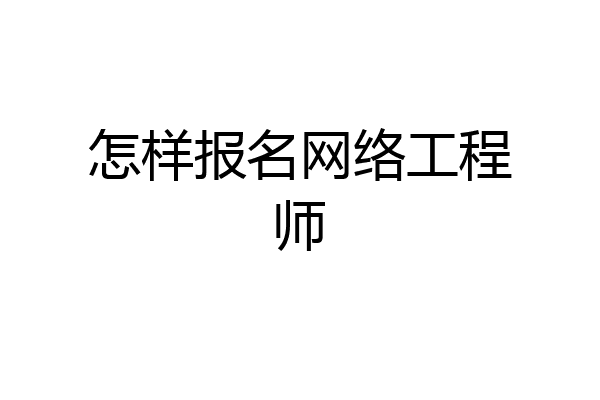 怎样报名网络工程师