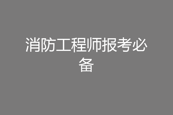 消防工程师报考必备