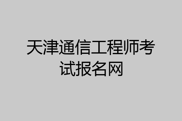 天津通信工程师考试报名网