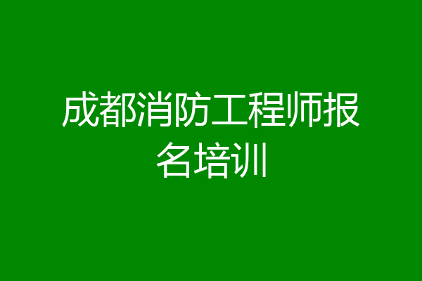 成都消防工程师报名培训