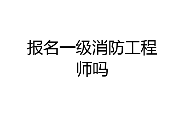报名一级消防工程师吗