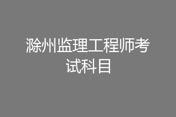 滁州监理工程师考试科目