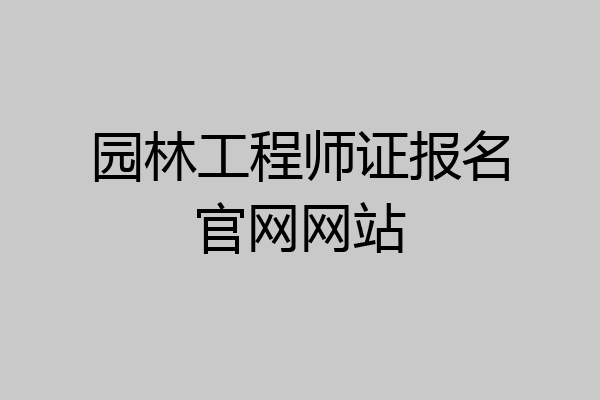 园林工程师证报名官网网站