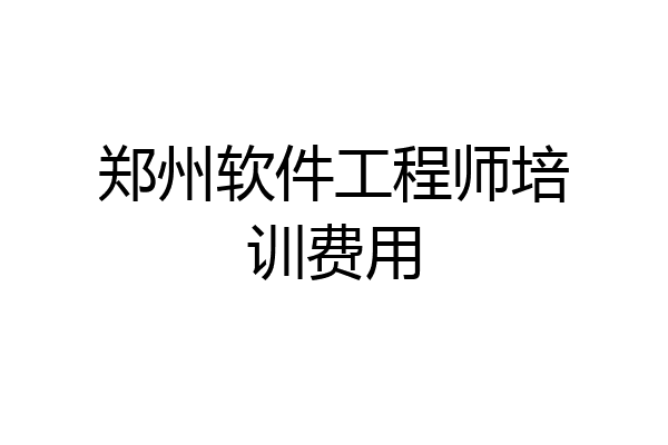 郑州软件工程师培训费用