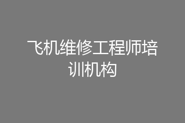 飞机维修工程师培训机构