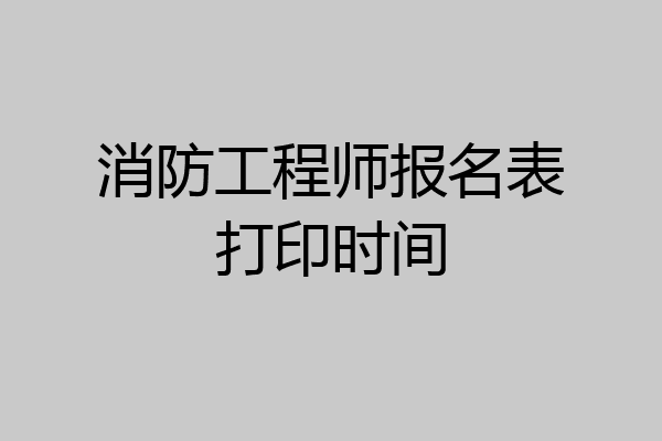 消防工程师报名表打印时间
