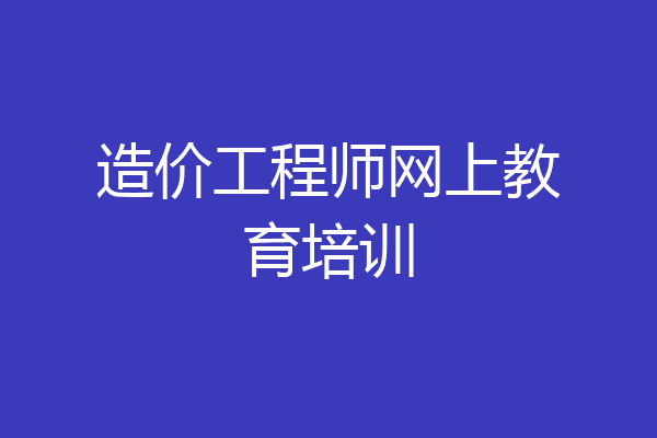 造价工程师网上教育培训