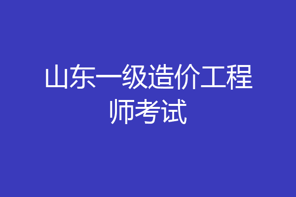 山东一级造价工程师考试