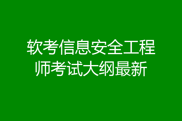 软考信息安全工程师考试大纲最新