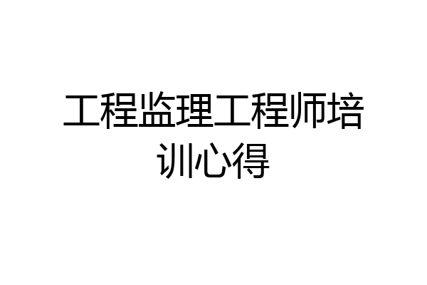 工程监理工程师培训心得