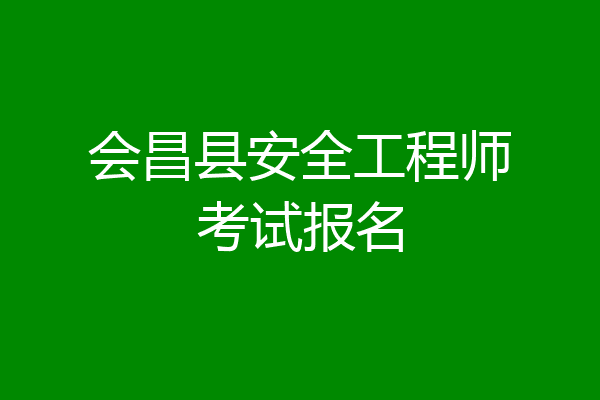 会昌县安全工程师考试报名