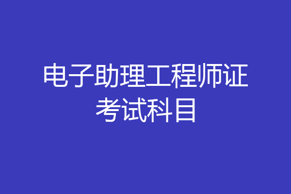 电子助理工程师证考试科目