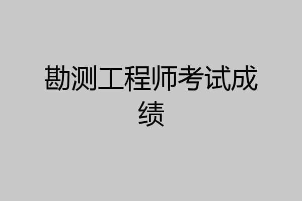 勘测工程师考试成绩