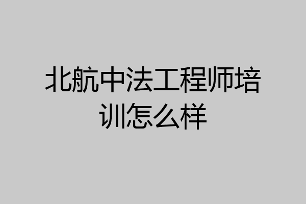北航中法工程师培训怎么样