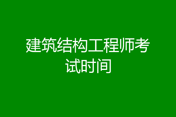 建筑结构工程师考试时间