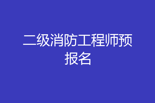 二级消防工程师预报名