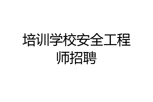 培训学校安全工程师招聘
