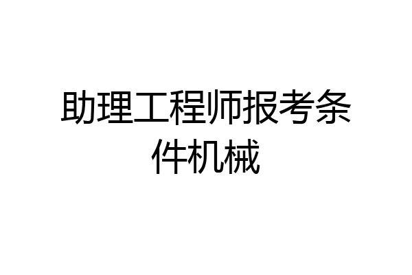 助理工程师报考条件机械