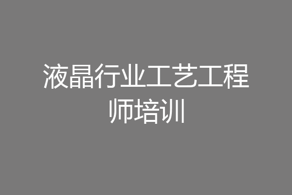 液晶行业工艺工程师培训
