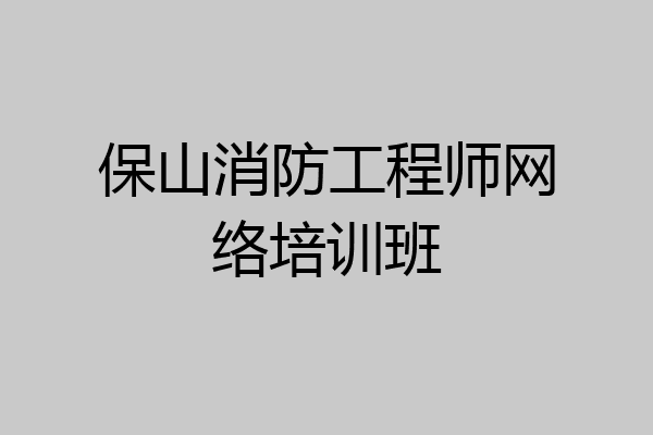保山消防工程师网络培训班