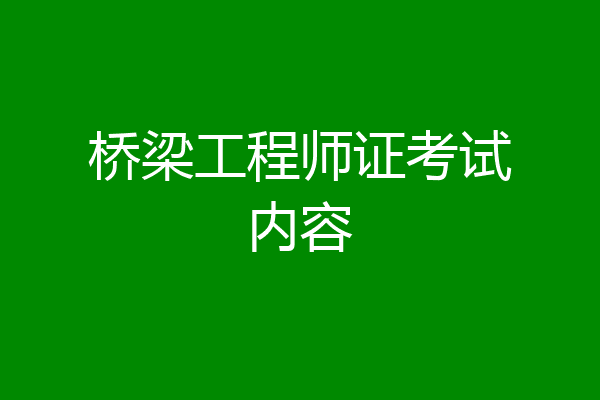 桥梁工程师证考试内容