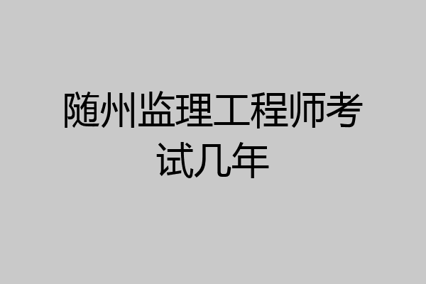 随州监理工程师考试几年