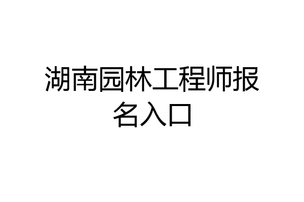 湖南园林工程师报名入口