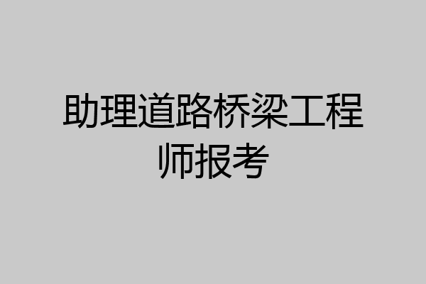 助理道路桥梁工程师报考