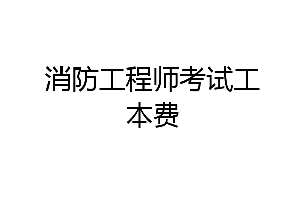 消防工程师考试工本费
